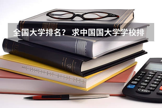 全国大学排名？ 求中国国大学学校排名