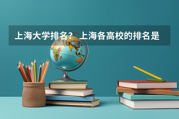 上海大学排名？ 上海各高校的排名是怎样的?