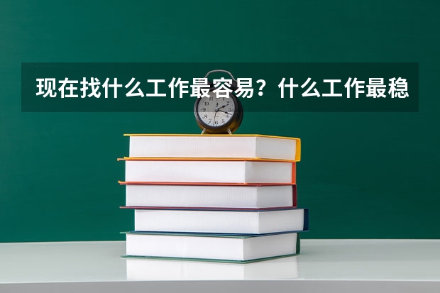 现在找什么工作最容易？什么工作最稳定