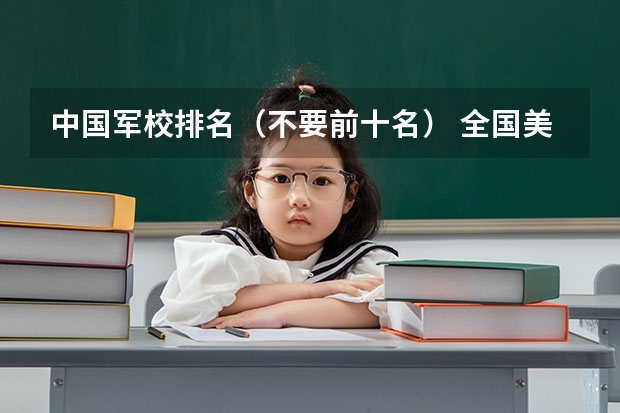 中国军校排名（不要前十名） 全国美术学院排名