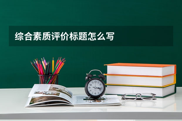 综合素质评价标题怎么写