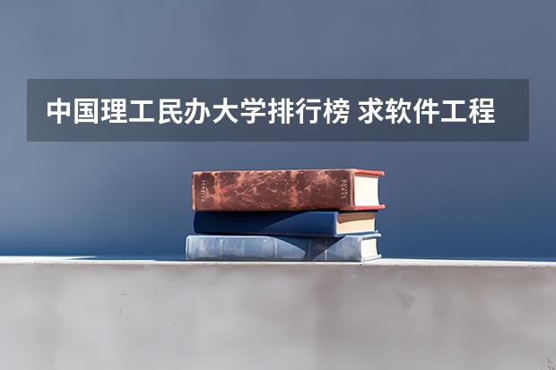 中国理工民办大学排行榜 求软件工程专业各大学的排名
