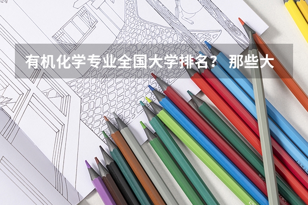 有机化学专业全国大学排名？ 那些大学有机很强可是也相对好考的？（中国文科重点院校排名）