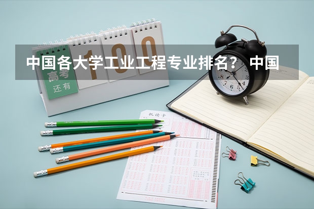 中国各大学工业工程专业排名？ 中国的清华北大的世界排名