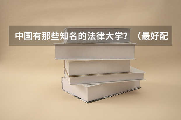 中国有那些知名的法律大学？（最好配上所在省份） 中国文科重点院校排名