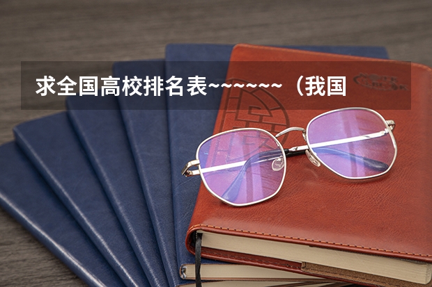 求全国高校排名表~~~~~~.（我国大学排名?）