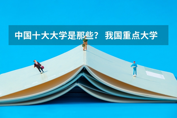 中国十大大学是那些？ 我国重点大学排名