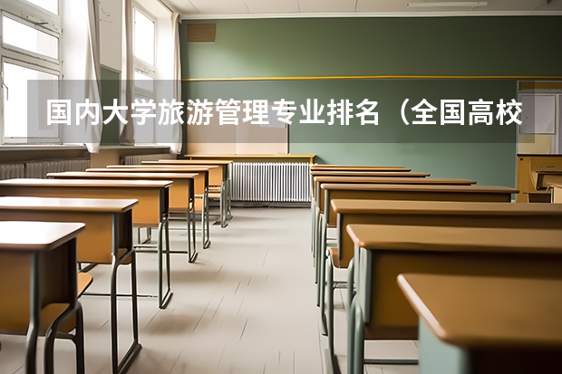 国内大学旅游管理专业排名（全国高校金融工程排名）