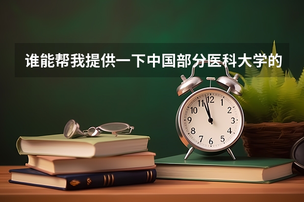 谁能帮我提供一下中国部分医科大学的信息及录取分数线,最好一本二本都有,另急寻法医专业方面信息。（谁知道全国各大学的高考录取情况表？详细的。各个专业的都有？）