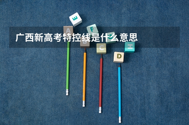 广西新高考特控线是什么意思