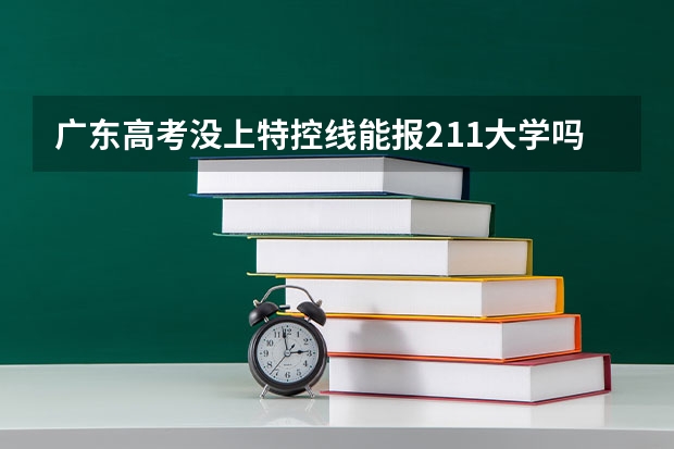 广东高考没上特控线能报211大学吗