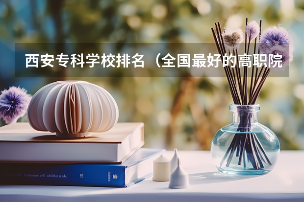西安专科学校排名（全国最好的高职院校？）