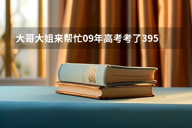 大哥大姐来帮忙09年高考考了395有学校读么?说说吧。我读理科的。（广州市七中高考重本率）