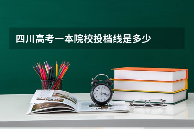 四川高考一本院校投档线是多少