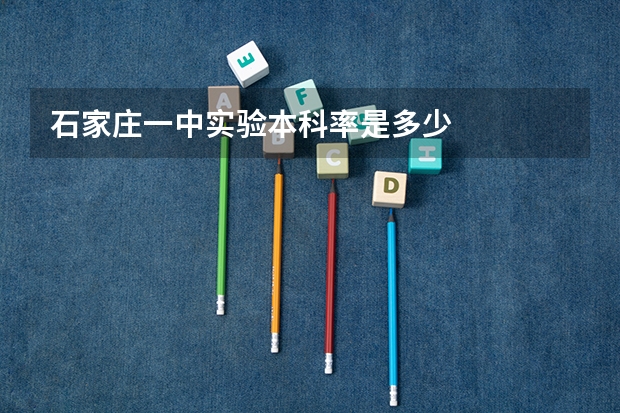 石家庄一中实验本科率是多少