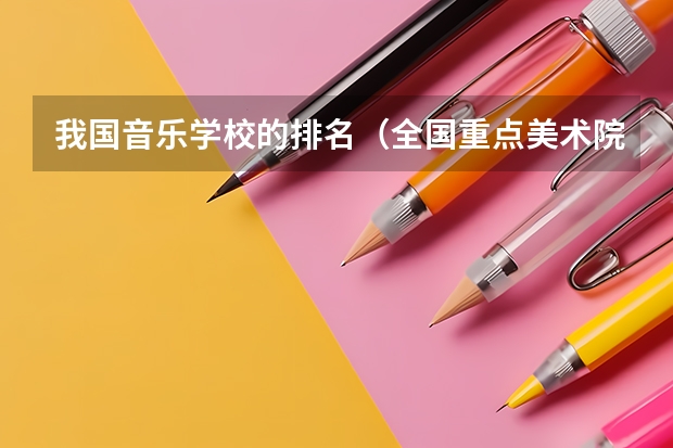 我国音乐学校的排名（全国重点美术院校排名）