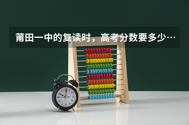 莆田一中的复读时，高考分数要多少…要交多少钱…