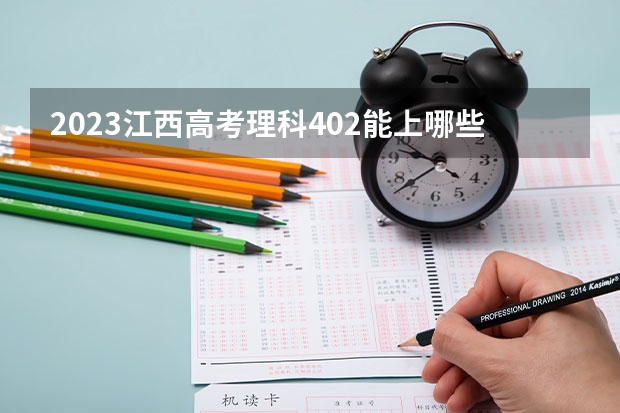 2023江西高考理科402能上哪些大学