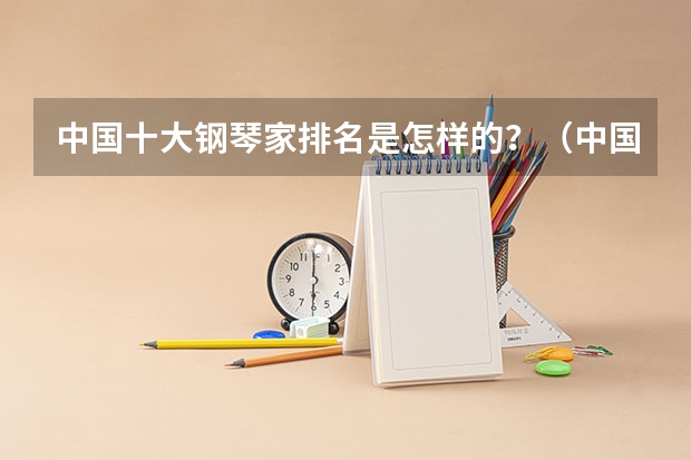 中国十大钢琴家排名是怎样的？（中国十大美女排名？）