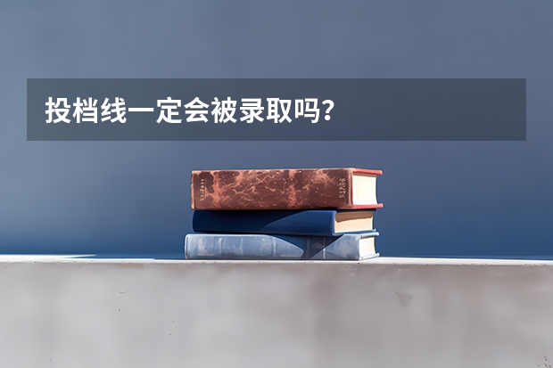 投档线一定会被录取吗？