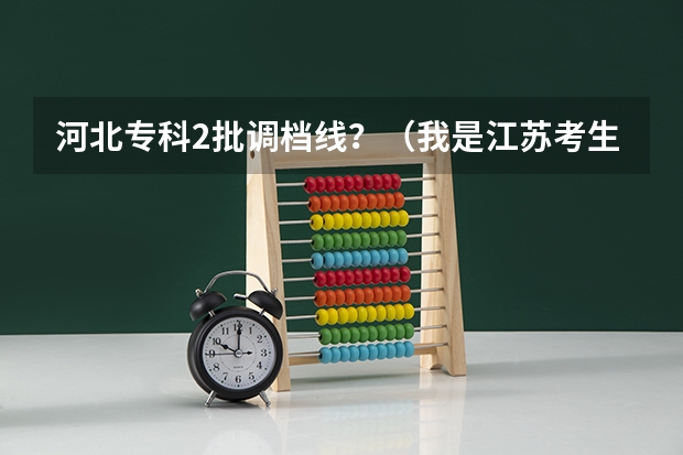 河北专科2批调档线？（我是江苏考生这次考了355分能上那些985,211大学）