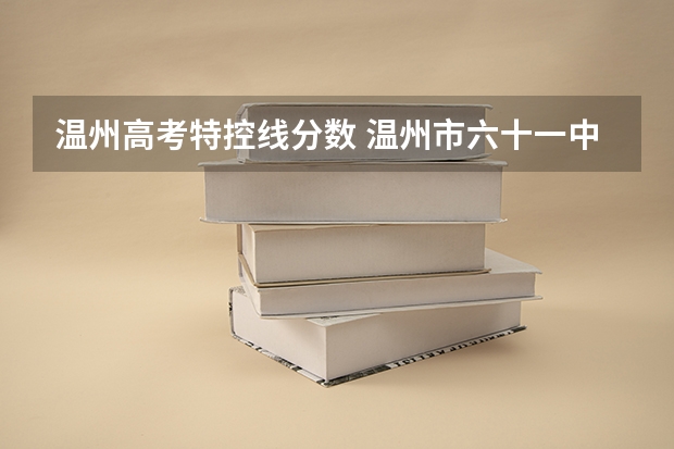 温州高考特控线分数 温州市六十一中升学率