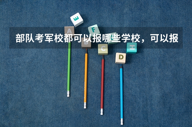 部队考军校都可以报哪些学校，可以报考军医大学吗？