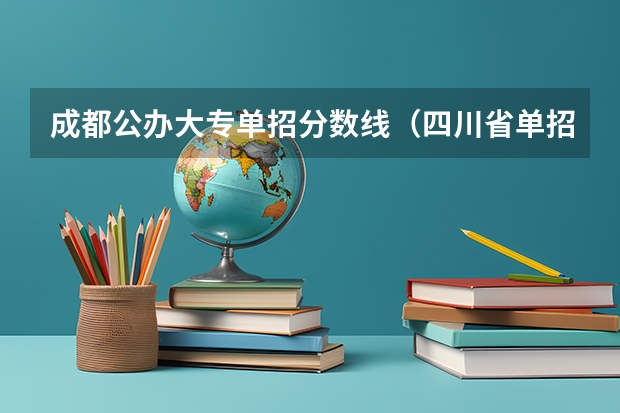 成都公办大专单招分数线（四川省单招学校录取分数线）