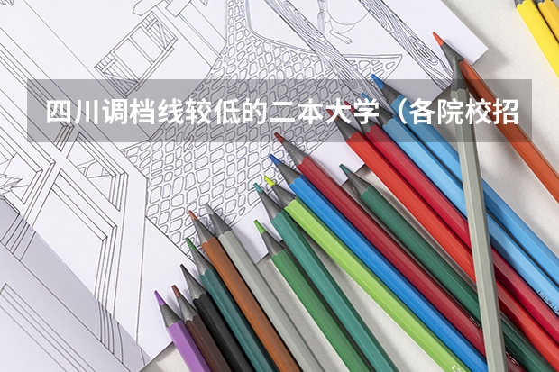 四川调档线较低的二本大学（各院校招生分数线）