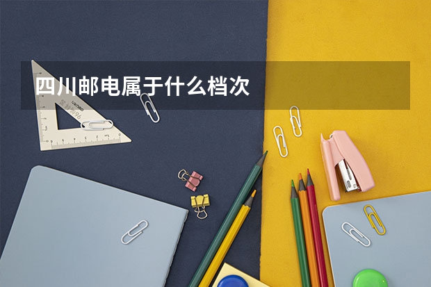 四川邮电属于什么档次