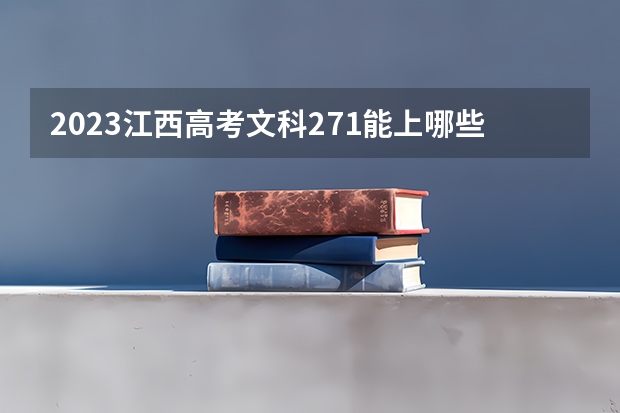 2023江西高考文科271能上哪些大学