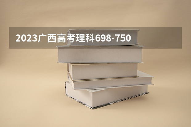 2023广西高考理科698-750能上哪些大学
