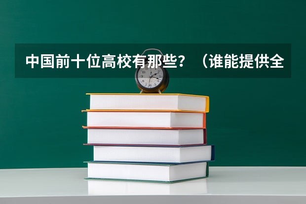 中国前十位高校有那些?(谁能提供全国前十位大学的和世界前50位大学的情况?)