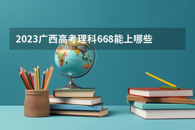 2023广西高考理科668能上哪些大学