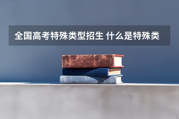 全国高考特殊类型招生 什么是特殊类型招生控制线？