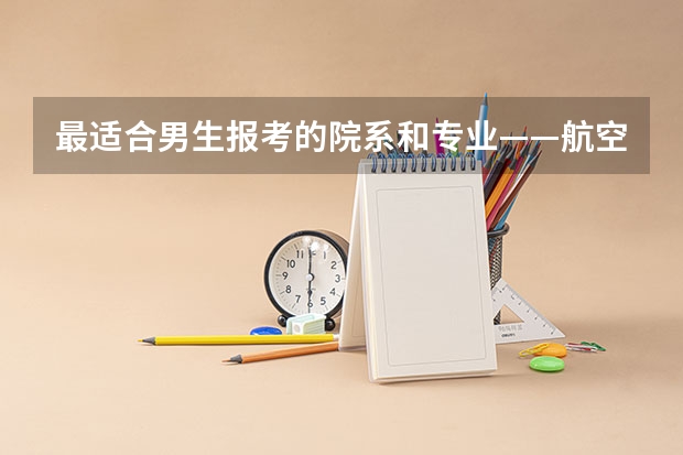 最适合男生报考的院系和专业——航空院校里的飞行生(西南大学提前批分数线)