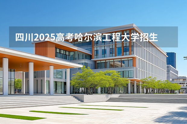 四川2025高考哈尔滨工程大学招生计划如何（2026参考）