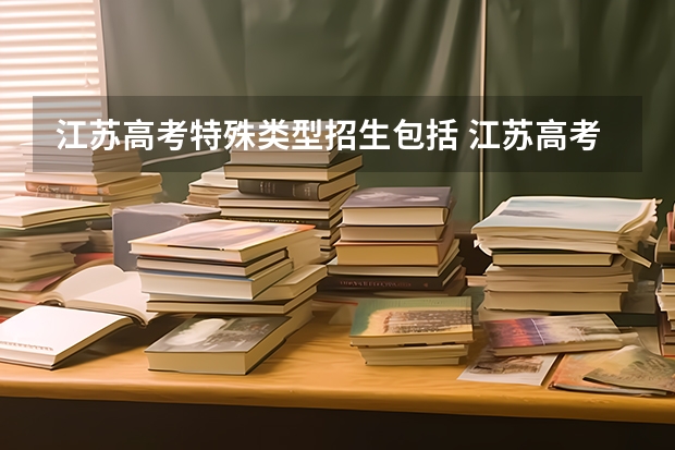 江苏高考特殊类型招生包括 江苏高考特殊类型招生线什么意思