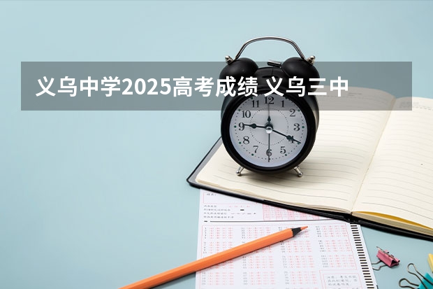 义乌中学2025高考成绩 义乌三中一本率