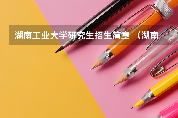 湖南工业大学研究生招生简章 (湖南)长沙理工大学考研招生简章