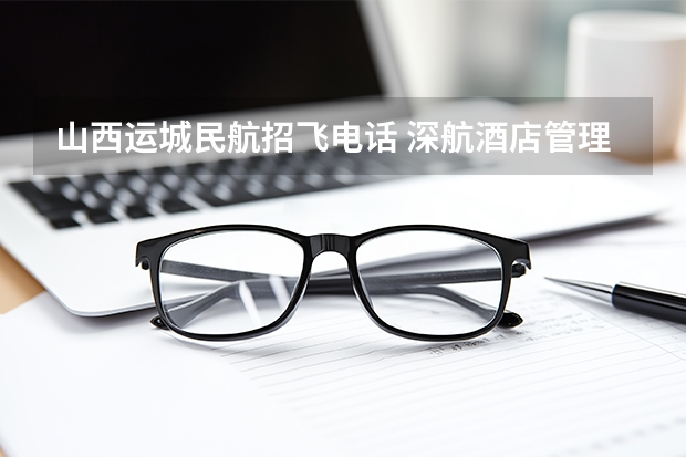 山西运城民航招飞电话 深航酒店管理有限公司 运城民航机场有限公司成功签约