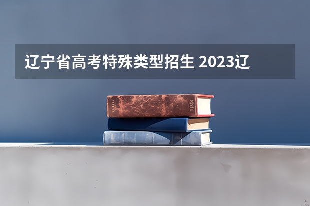 辽宁省高考特殊类型招生 2023辽宁高考分数线公布时间是多少