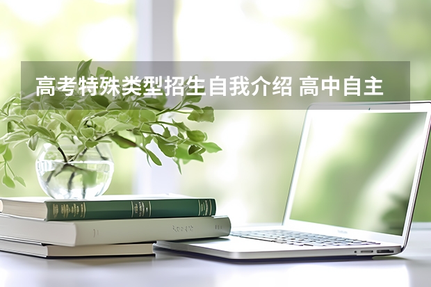 高考特殊类型招生自我介绍 高中自主招生时的自我介绍，范例有哪些？