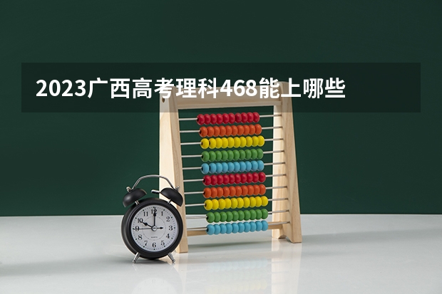 2023广西高考理科468能上哪些大学