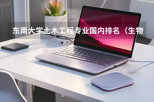 东南大学土木工程专业国内排名（生物专业的大学排名）