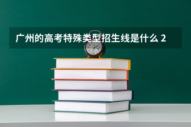 广州的高考特殊类型招生线是什么 2022广东高考分数线