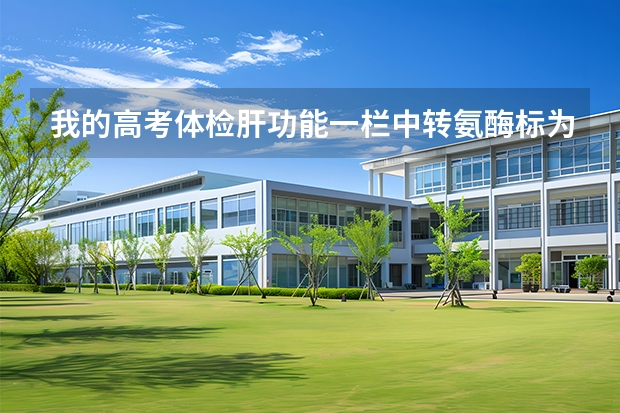 我的高考体检肝功能一栏中转氨酶标为ALT60u/L这是什么意思?会影响录取吗?