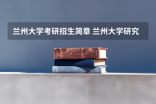 兰州大学考研招生简章 兰州大学研究生院招生专业都哪些？