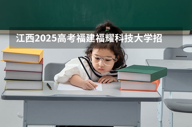 江西2025高考福建福耀科技大学招生计划如何（2026参考）