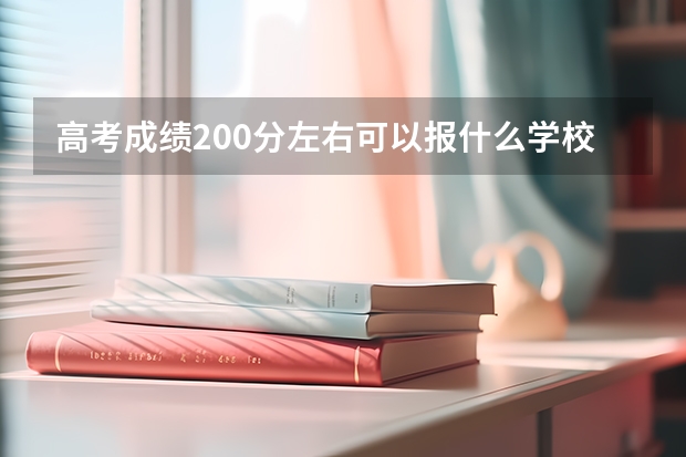 高考成绩200分左右可以报什么学校?